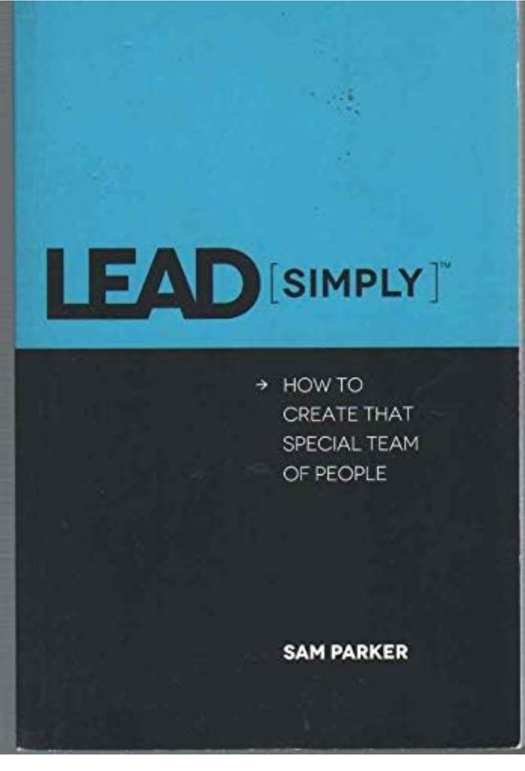 LEAD SIMPLY How to Create That Special Team of People