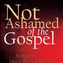 Not Ashamed of the Gospel: Sermons from Paul's Letter to the Romans