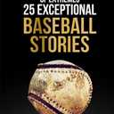 A Game of Extremes: 25 Exceptional Baseball Stories about What Happened on and off the Field