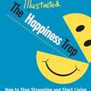 The Illustrated Happiness Trap: How to Stop Struggling and Start Living Paperback – Illustrated, March 11, 2014