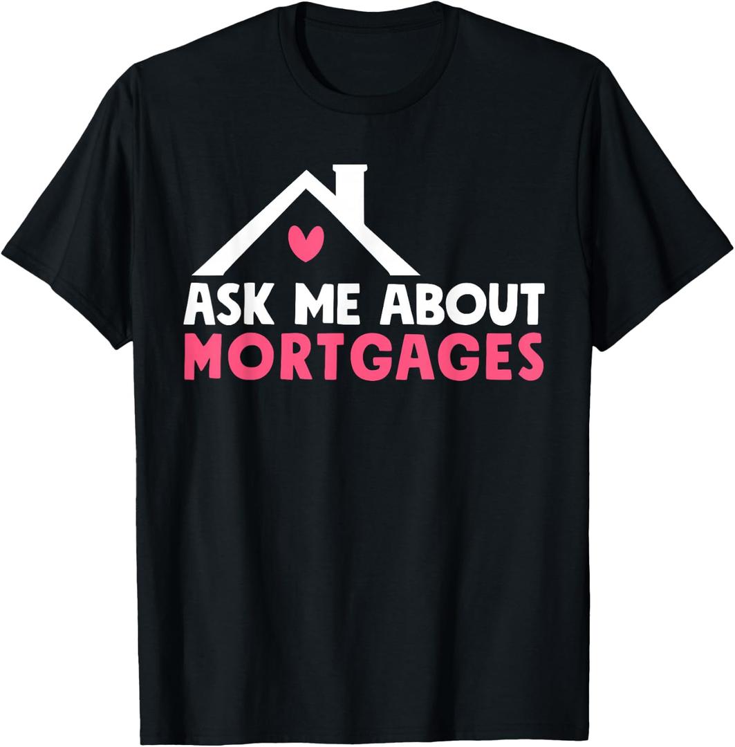 Mortgage Loan Officer Ask Me About Mortgages T-Shirt