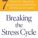 Breaking the Stress Cycle: 7 Steps to Greater Resilience, Happiness, and Peace of Mind