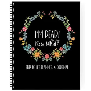 I'M Dead, End Of Life Planner, I'M Dead Now What Book Planner, End of Life Planner Organizer Notebook, for Possessions, Business Affairs, and Final Wishes