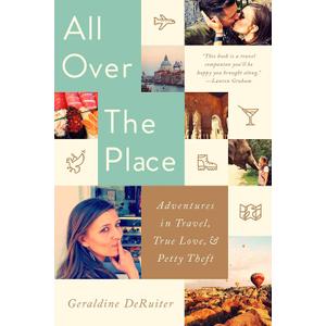 All Over the Place: Adventures in Travel, True Love, and Petty Theft