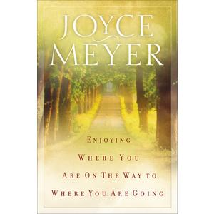 Enjoying Where You Are on the Way to Where You Are Going: Learning How to Live a Joyful Spirit-Led Life