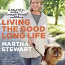 Living the Good Long Life: A Practical Guide to Caring for Yourself and Others
