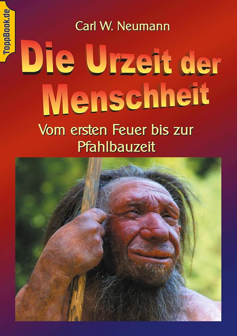 Die Urzeit der Menschheit: Vom ersten Feuer bis zur Pfahlbauzeit (German Edition)