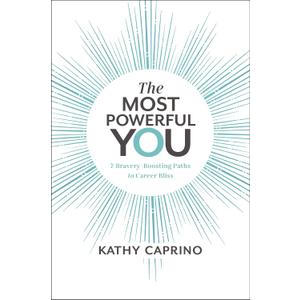 The Most Powerful You: 7 Bravery-Boosting Paths to Career Bliss