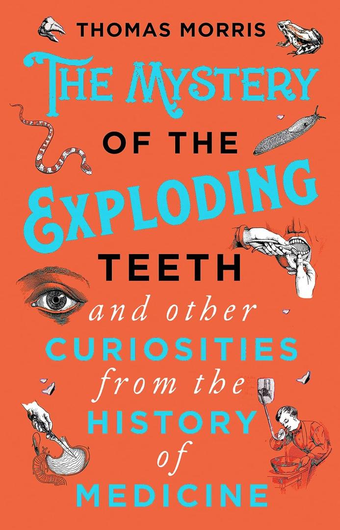 The Mystery of the Exploding Teeth and Other Curiosities from the History of Medicine (Paperback)