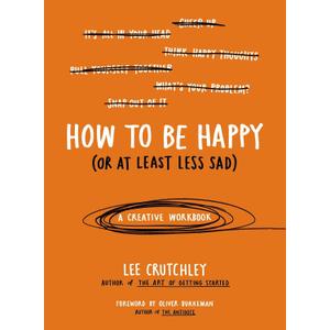 How to Be Happy (Or at Least Less Sad): A Creative Workbook