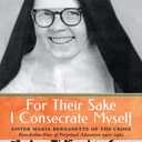 For Their Sake I Consecrate Myself: Sister Maria Bernadette of the Cross (Benedictine Nun of Perpetual Adoration 1927-1963) Paperback – April 29, 2022