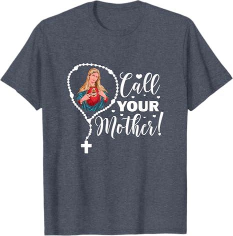 Call Your Mother. Virgin Mary and Holy Rosary T-Shirt