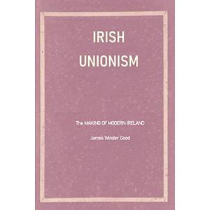 Irish Unionism: Modern Ireland in the Making