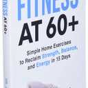 6-Minute Fitness at 60+: Simple Home Exercises to Reclaim Strength, Balance, and Energy in 15 Days