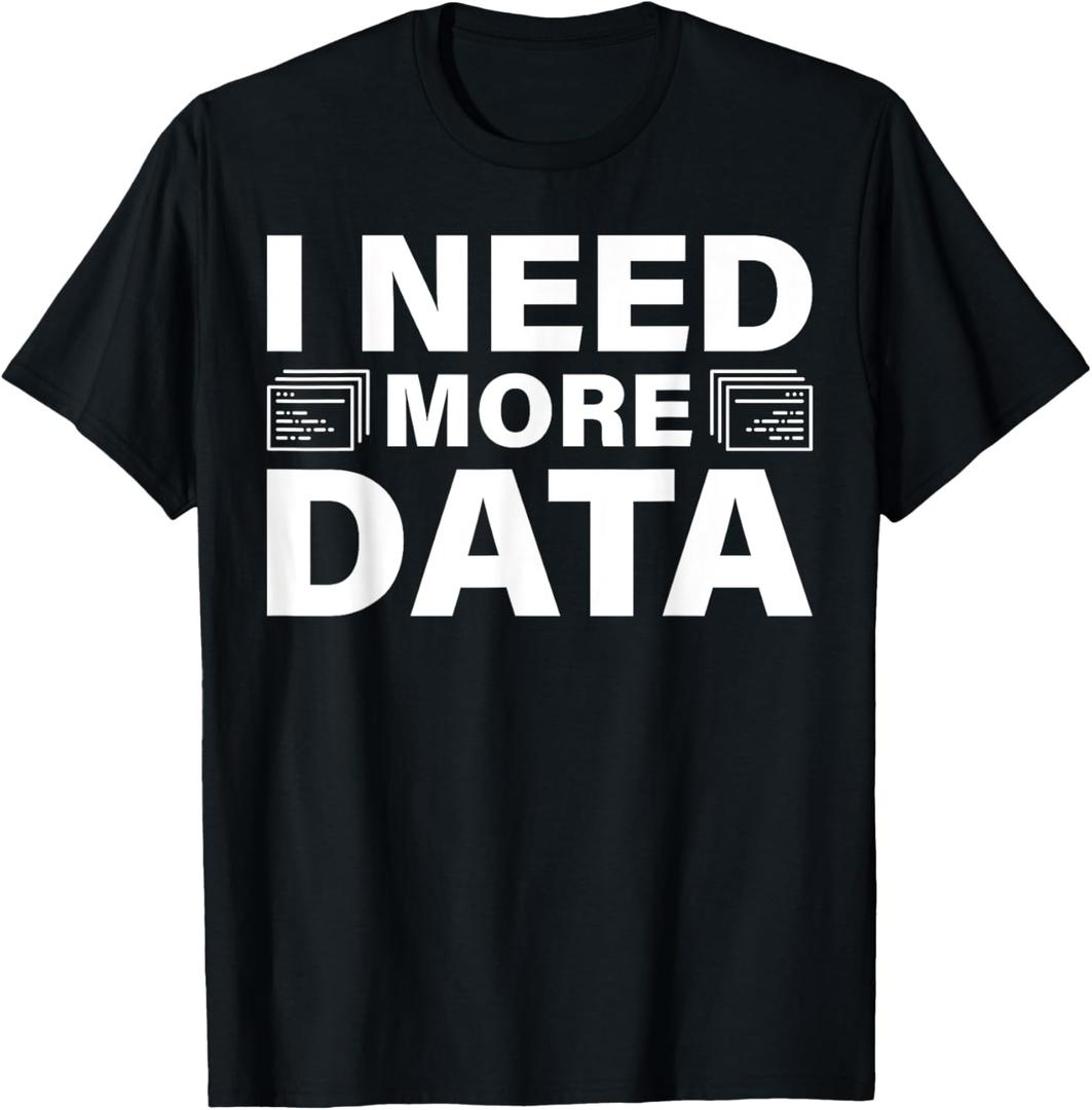 I Need More Data Design For Data Scientists T-Shirt (Black, S)