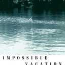 Impossible Vacation