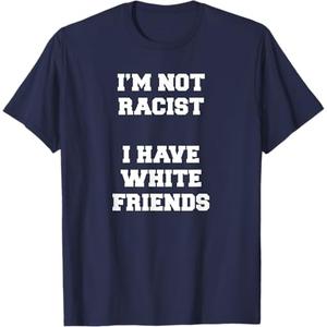 I'm Not Racist I Have White Friends Equality Stop Hate T-Shirt (Navy Blue, XL) I'm Not Racist I Have White Friends Equality Stop Hate T-Shirt (Navy Blue, XL)
