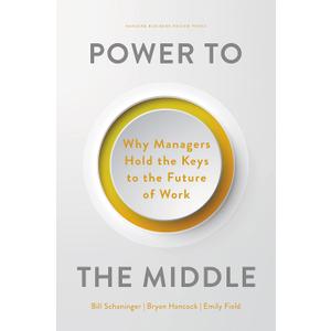 Power to the Middle: Why Managers Hold the Keys to the Future of Work (Hard Cover)