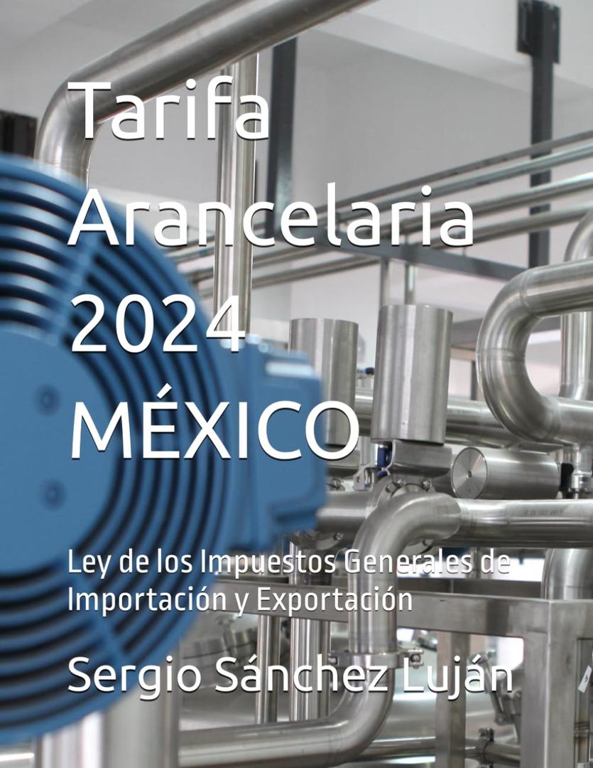 Tarifa Arancelaria 2024 MXICO: Ley de los Impuestos Generales de Importacin y Exportacin (Spanish Edition)