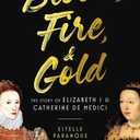 Blood, Fire & Gold: The Story of Elizabeth I & Catherine de Medici