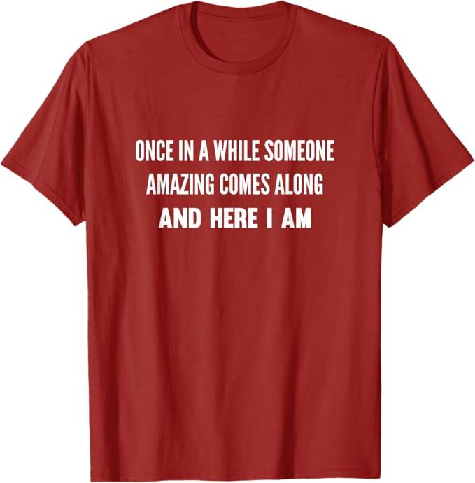 Once In A While Someone Amazing Comes Along Here I Am T-Shirt XL 