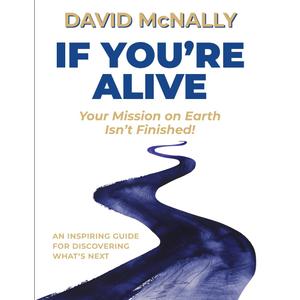 If You're Alive: Your Mission on Earth Isn't Finished