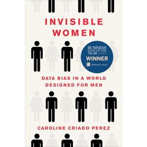 Invisible Women: Data Bias in a World Designed for Men Invisible Women: Data Bias in a World Designed for Men