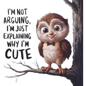 Im Not Arguing, Im Just Explaining Why Im Cute Baby Owl Wall Decal Wall Dcor Vinyl Sticker Size: 26 x 26