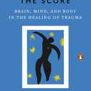 The Body Keeps the Score: Brain, Mind, and Body in the Healing of Trauma