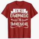 I'm Not Dramatic I'm Theatrical T-Shirt, Color: Cranberry Red, Medium