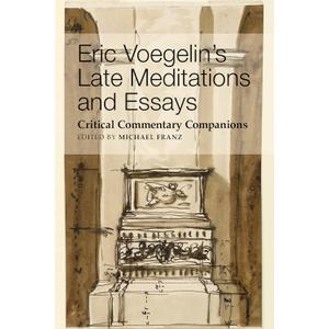 Eric Voegelin's Late Meditations and Essays: Critical Commentary Companions