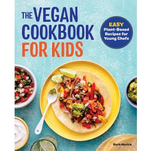 The Vegan Cookbook for Kids: Easy Plant-Based Recipes for Young Chefs