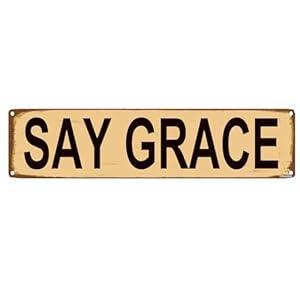 Say Grace Sign - Pray Give Thanks Prayer Metal Sign Modern Wall Art Street Sign Novelty Sign for Door Name Plate Plaque Home Patio Garden Bar Farm House Garage Wall Decor Metal Tin Sign 16 x 4 Inch