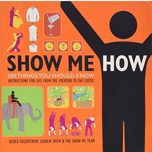 Show Me How: 500 Things You Should Know - Instructions for Life from the Everyday to the Exotic by Lauren Smith (Author)