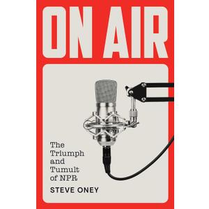 On Air: The Triumph and Tumult of NPR