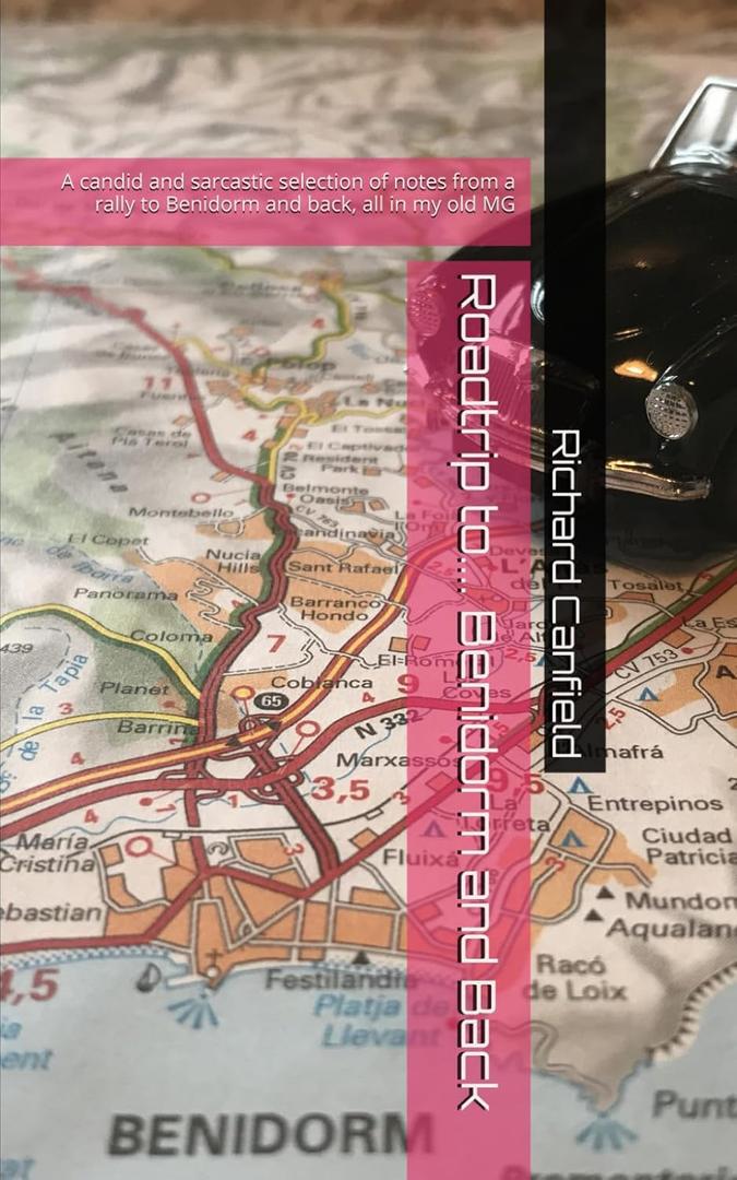 Roadtrip to.... Benidorm and Back: A candid and sarcastic selection of notes from a rally to Benidorm and back, all in my old MG (Travels in an old MG car) (Book)