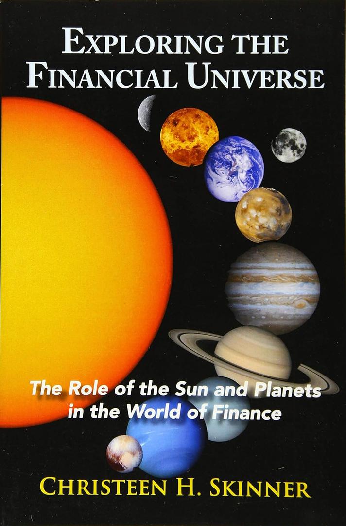 Exploring the Financial Universe: The Role of the Sun and Planets in the World of Finance, by Christeen H. Skinner (Author)