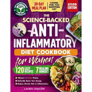 The Science-Backed Anti-Inflammatory Diet Cookbook for Women: 120 Beginner-Friendly Recipes with Full-Color Photos & a 30-Day Meal Plan to Naturally ... & Reduce Chronic Pain (Women's Health Books)