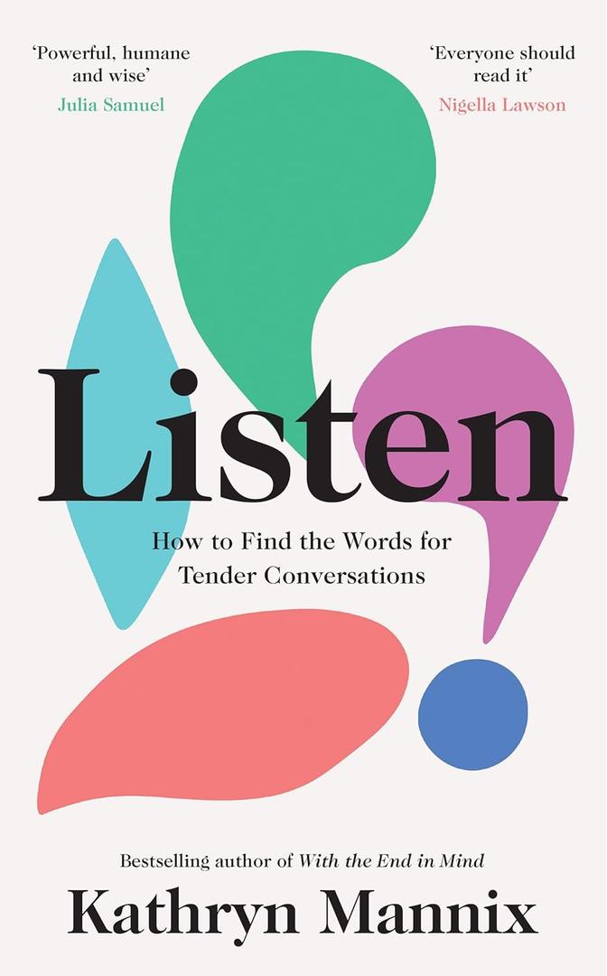 Listen: A powerful new book about life, death, relationships, mental health and how to talk about what matters  from the Sunday Times bestselling author of With the End in Mind