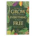 The More We Grow The More We'll See Everything We Need Is Free: A Simple Guide to Growing Free, 100% Natural Food for Life