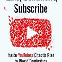 Like, Comment, Subscribe: Inside YouTube's Chaotic Rise to World Domination, Hardcover