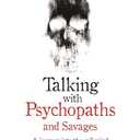 Talking with Psychopaths and Savages: A Journey into the Evil Mind