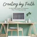 Creating by Faith: 6-Day Bible Study to Enhance Your Writing Journey