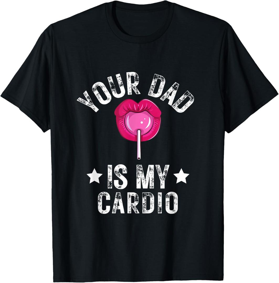 Your Dad is My Cardio Funny Quotes Pun Humor Sarcasm Womens T-Shirt, Small