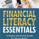 Financial Literacy Essentials: A Dollars and Sense Guide for Young Adults