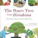 The Peace Tree from Hiroshima: The Little Bonsai with a Big Story, Hardcover