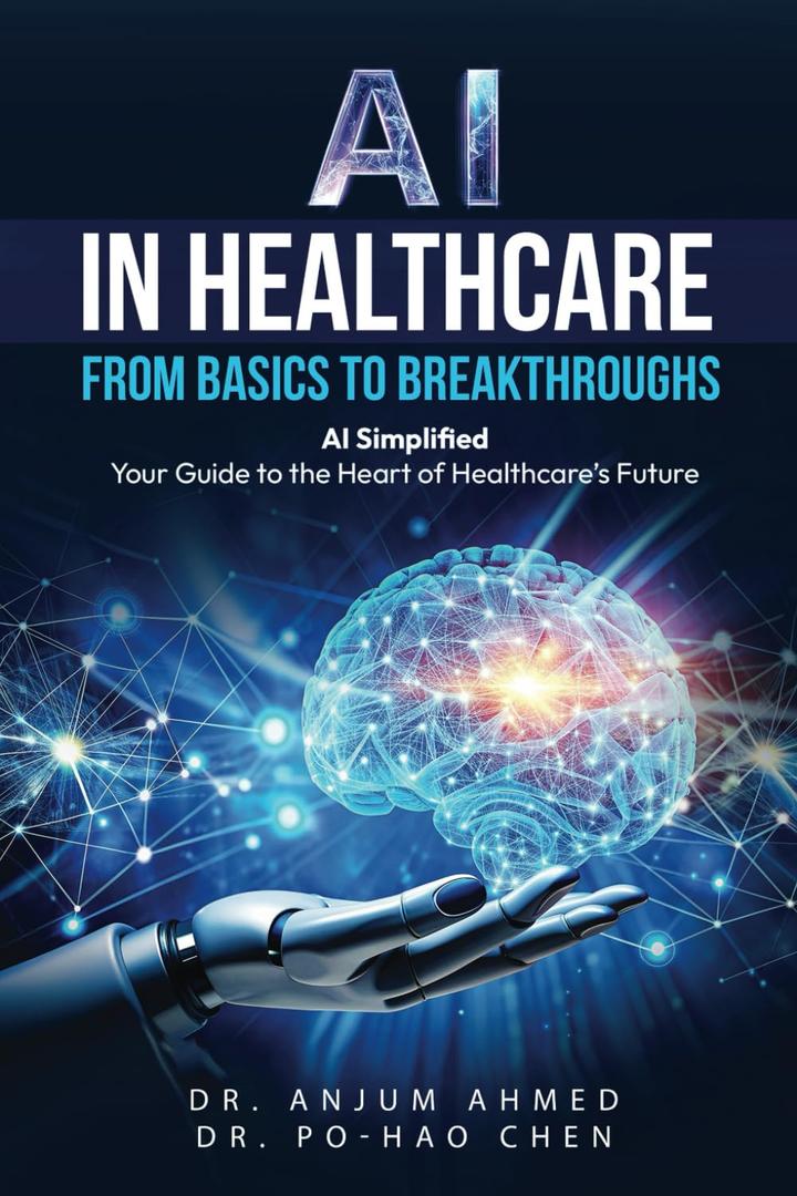 AI IN HEALTHCARE - FROM BASICS TO BREAKTHROUGHS: AI Simplified: Your Guide to the Heart of Healthcare’s Future, Format: Paperback