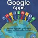 The Google Apps Guidebook: Lesson, Activities and Projects Created by Students for Teachers