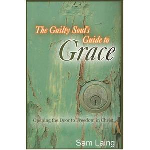 The Guilty Soul's Guide to Grace: Opening the Door to Freedom in Christ