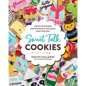 Sweet Talk Cookies: Creative Designs for Birthdays, Holidays, and Everyday
